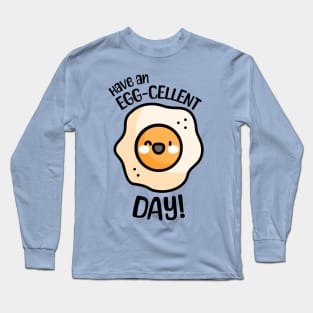 Have an Egg-cellent Day! Cute and Punny Egg Long Sleeve T-Shirt